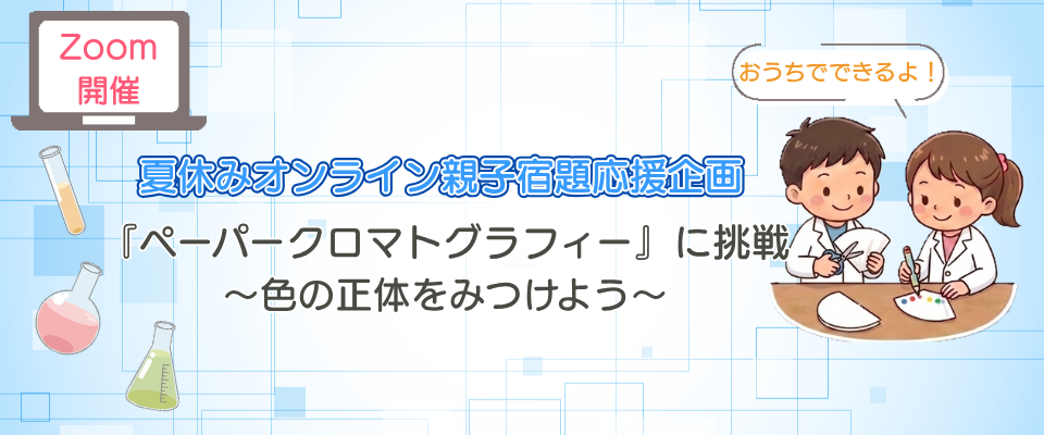 Zoomで開催！夏休みオンライン親子宿題応援企画『ペーパークロマトグラフィー』に挑戦！～色の正体をみつけよう～